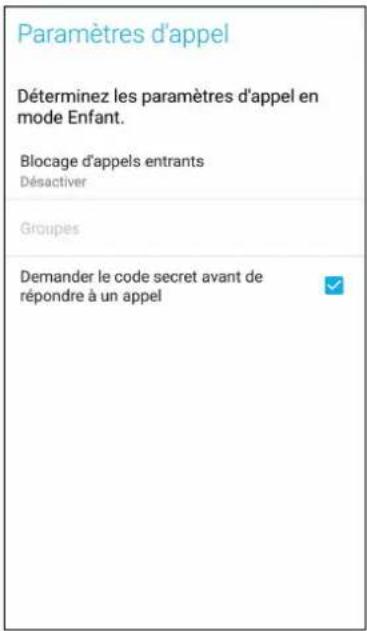 Paramètres d'appel Déterminez les paramètres d'appel en mode Enfant. Blocage d'appels entrants Désactiver Groupes Demander le code secret avant de répondre à un appel