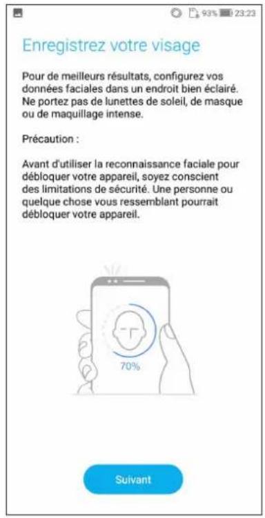 Enregistrez votre visage Pour de meilleurs résultats, configurez vos données faciales dans un endroit bien éclairé. Ne portez pas de lunettes de soleil, de masque ou de maquillage intense. Précaution : Avant d'utiliser la reconnaissance faciale pour débloquer votre appareil, soyez conscient des limitations de sécurité. Une personne ou quelque chose vous ressemblant pourrait débloquer votre appareil. 70% Suivant