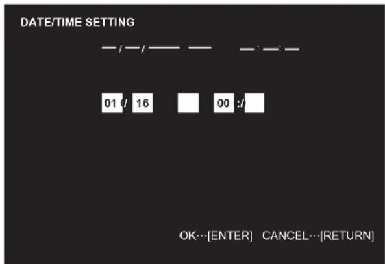 DATE/TIME SETTING — / — / — — — : — : 01 / 16 00 :/ OK...[ENTER] CANCEL...[RETURN]