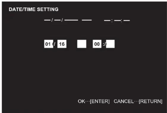DATE/TIME SETTING — / — / — — — : — — 01 / 16 00 :/ OK…[ENTER] CANCEL…[RETURN]