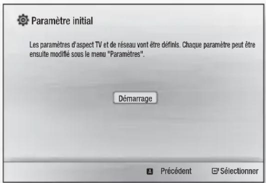 Paramètre initial Les paramètres d'aspect TV et de réseau vont être définis. Chaque paramètre peut être ensuite modifié sous le menu "Paramètres". Démarrage Précédent Sélectionner