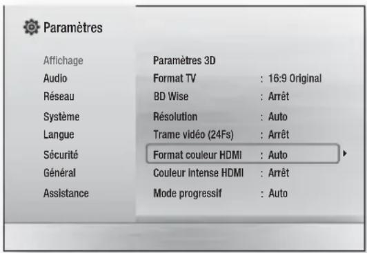 Paramètres Affichage Paramètres 3D Audio Format TV : 16:9 Original Réseau BD Wise : Arrêt Système Résolution : Auto Langue Trame vidéo (24Fs) : Arrêt Sécurité Format couleur HDMI : Auto Général Couleur Intense HDMI : Arrêt Assistance Mode progressif : Auto
