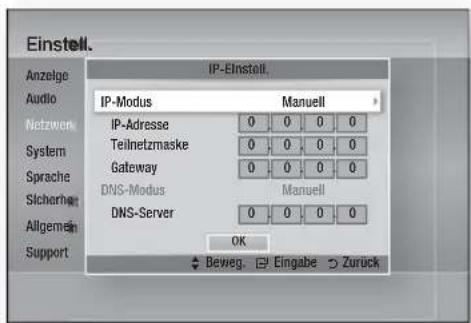 Einstell. Anzelge Audio Netzwerk System Sprache Sicherheit Allgemein Support IP-Einstell. IP-Modus Manuell IP-Adresse 0 0 0 0 Teilnetzmaske 0 0 0 0 Gateway 0 0 0 0 DNS-Modus Manuell DNS-Server 0 0 0 0 OK Beweg. Eingabe Zuruck