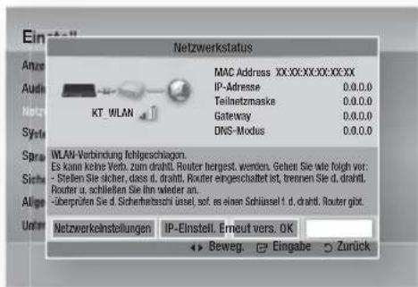 Netzwerkstatus MAC Address XX:XX:XX:XX:XXXX IP-Adresse 0.0.0.0 Teilnetzmasks 0.0.0.0 Gateway 0.0.0.0 DNS-Modus 0.0.0.0 WLAN-Verbindung fahlgeschiagen. Es kann keine Verb, zum drahtl. Router hergest, werden. Gehen Sie wie folgh vor: - Stellen sie sicher, dass d. drahtl. Router eingeschaltet ist, trennen Sie d. drahtl. Router u. schließen Sie ihn wieder an... Überprüfen Sie d. Sicherheitssoh unsel, so, es einen Schlüssel f. d. drahtl. Router gibt. Netzwerkelnstellungen IP-Einstell. Erneut vers. OK Beweg Eingabe Zurück