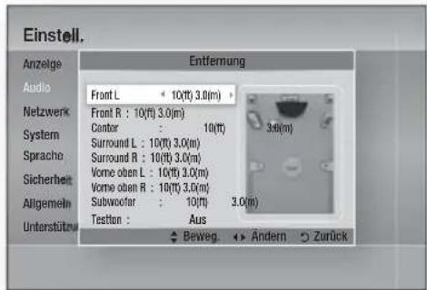 Einstell. Anzeige Audio Netzwerk System Sprache Sicherheit Allgemein Unterstützung Entfernung Front L 10(ft) 3.0(m) Front R : 10(ft) 3.0(m) Cantor : 10(ft) Surround L : 10(ft) 3.0(m) Surround R : 10(ft) 3.0(m) Vorme oben L : 10(ft) 3.0(m) Vorme oben R : 10(ft) 3.0(m) Subwoofer : 10(ft) 3.0(m) Testton : Aus Beweg. Andern Zurück