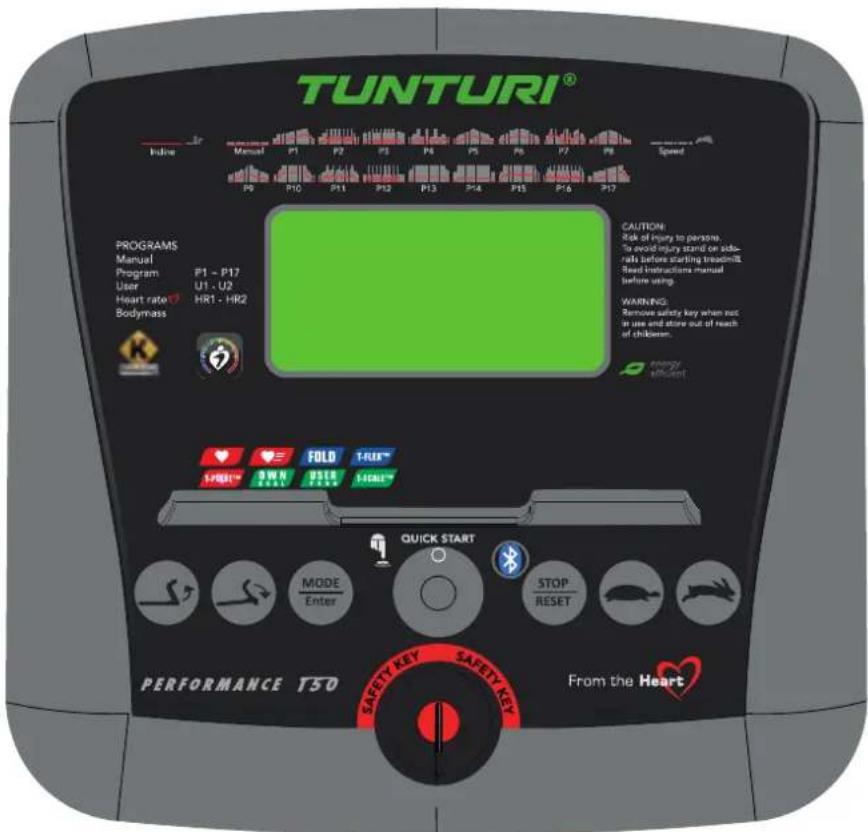 TUNTURI® Follow Manual P1 P2 P3 P4 P5 P6 P7 P8 Speed P9 P10 P11 P12 P13 P14 P15 P16 P17 PROGRAMS Manual Program P1 - P17 User U1 - U2 Heart rate HR1 - HR2 Bodymass CAUTION: Side of injury to person. To avoid injury stand on side- rals before starting treadmill. Seed instructions manual before using. WARNING: Remove safety key when not in use and store out of reach of children. FOLD T-REF 1-POLT™ OWN 95.00 2-POLT™ 95.00 1-SALE™ QUICK START MODE Enter STOP RESET SAFETY KEY SAFETY KEY FROM THE HEART PERFORMANCE T50