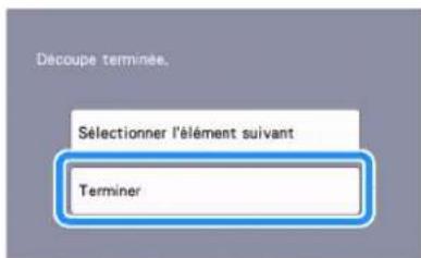 Découpe terminée. Sélectionner l'élément suivant Terminer