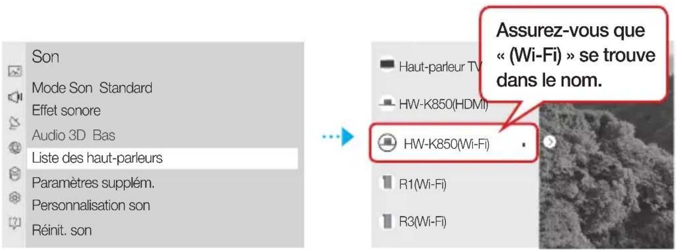 Son Mode Son Standard Effet sonore Audio 3D Bas Liste des haut-parleurs Paramètres supplém. Personnalisation son Réinit. son Assurez-vous que « (Wi-Fi) » se trouve dans le nom. Haut-parleur TV HW-K850(HDMI) HW-K850(Wi-Fi) R1(Wi-Fi) R3(Wi-Fi)