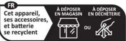 FR Cet appareil, ses accessoires, et batterie se recyclent À DÉPOSER EN MAGASIN À DÉPOSER EN DÉCHÉTERIE OU