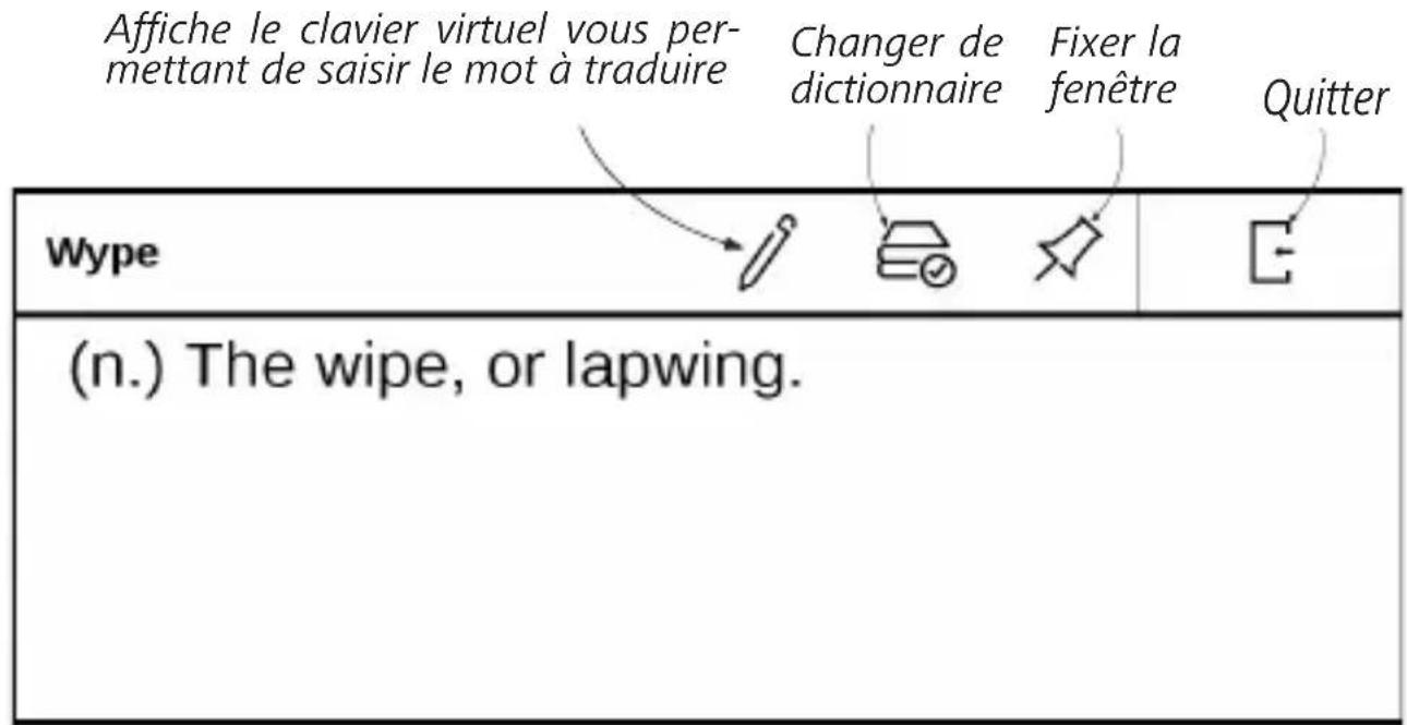 Affiche le clavier virtuel vous permettant de saisir le mot à traduire Changer de dictionnaire Fixer la fenêtre Quitter Wype (n.) The wipe, or lapwing.