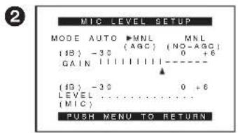 MIC LEVEL SETUP MODE AUTO ▶MNL MNL (18) -30 (AGC) (NO-AGC) GAIN 0 +6 (18) -30 0 +6 LEVEL (MIC) PUSH MENU TO RETURN