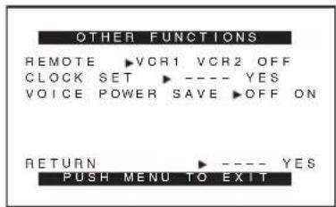 OTHER FUNCTIONS REMOTE ▶ VCR1 VCR2 OFF CLOCK SET ▶ ---- YES VOICE POWER SAVE ▶ OFF ON RETURN ▶ ---- YES PUSH MENU TO EXIT