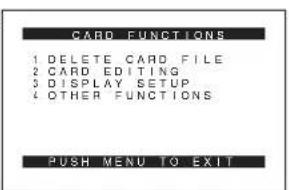 CARD FUNCTIONS 1 DELETE CARD FILE 2 CARD EDITING 3 DISPLAY SETUP 4 OTHER FUNCTIONS PUSH MENU TO EXIT