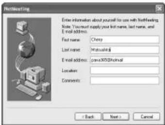 NetMearting Enter information about yourself to use with NetMearting. Note: You must apply your first name, last name, and E-mail address. First name: Cheep Last name: Matsushal E-mail address: com3052@hotmail Location: Comments: < Back Next > Cancel