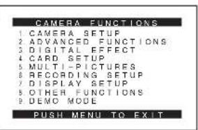 CAMERA FUNCTIONS 1 CAMERA SETUP 2 ADVANCED FUNCTIONS 3 DIGITAL EFFECT 4 CARD SETUP 5 MULTI-PICTURES 6 RECORDING SETUP 7 DISPLAY SETUP 8 OTHER FUNCTIONS 9 DEMO MODE PUSH MENU TO EXIT
