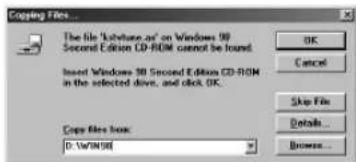 Copying Files... The file ' 'on Windows 98 Second Edition CD-ROM cannot be found. Insert Windows 98 Second Edition CD-ROM in the selected drive, and click OK. Copy Files Book: D:\WIN561 OK Cancel Skip File Details... Browse...