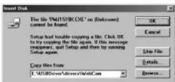 Insert Disk The file "VMUS158CONE" on (Unknown) cannot be found. Setup had trouble copying a file. Click OK, to try copying the files. If this message reappears, quit Setup and then try running Setup again. Copy Files from: E:\USBDriver\divers\WebCase OK Cancel Skip File Details... Browse...