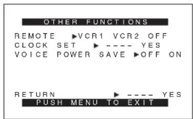 OTHER FUNCTIONS REMOTE ▶VCR1 VCR2 OFF CLOCK SET ▶ ---- YES VOICE POWER SAVE ▶OFF ON RETURN ▶ ---- YES PUSH MENU TO EXIT