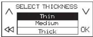 SELECT THICKNESS Thin Medium Thick OK