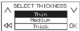 SELECT THICKNESS Thin Medium Thick OK