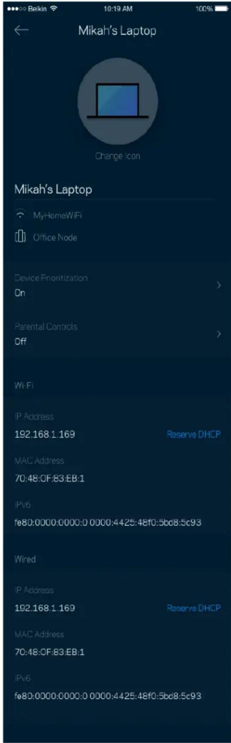 Mikah's Laptop Change Icon Mikah's Laptop MyHomeWiFi Office Node Device Prioritization On > Parental Controls Off > Wi-Fi IP Address 192.168.1.169 Reserve DHCP MAC Address 70:48:CF:83:EB:1 IPv6 fe80:0000:0000:0 0000:4425:48f0:5bd8:5c93 Wired IP Address 192.168.1.169 Reserve DHCP MAC Address 70:48:CF:83:EB:1 IPv6 fe80:0000:0000:0 0000:4425:48f0:5bd8:5c93