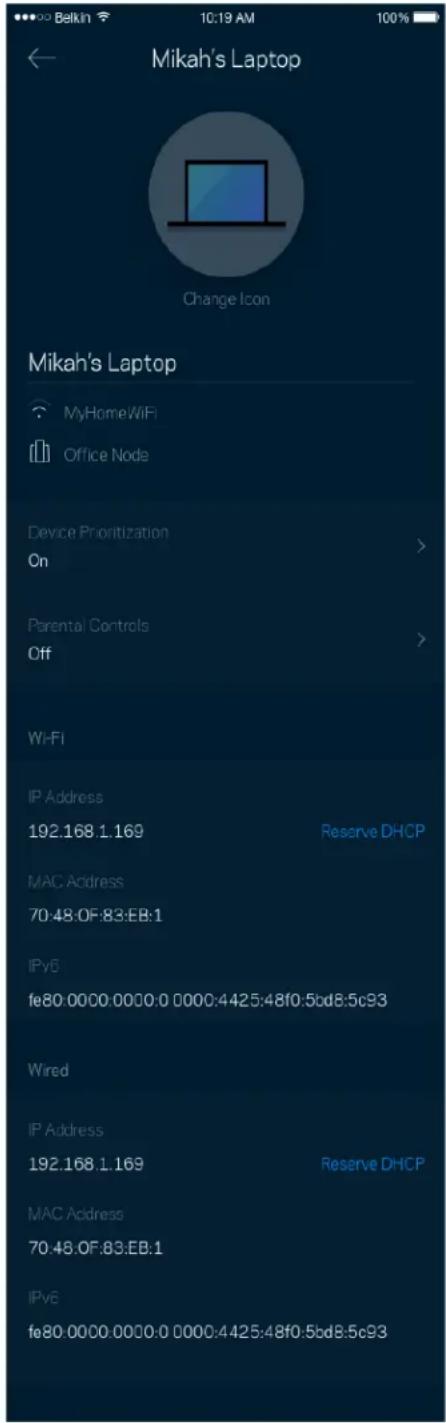 Mikah's Laptop MyHomeWiFi Office Node Device Prioritization On Parental Controls Off Wi-Fi IP Address 192.168.1.169 Reserve DHCP MAC Address 70:48:0F:83:EB:1 IPv6 fe80:0000:0000:0 0000:4425:48f0:5bd8:5c93 Wired IP Address 192.168.1.169 Reserve DHCP MAC Address 70:48:0F:83:EB:1 IPv6 fe80:0000:0000:0 0000:4425:48f0:5bd8:5c93