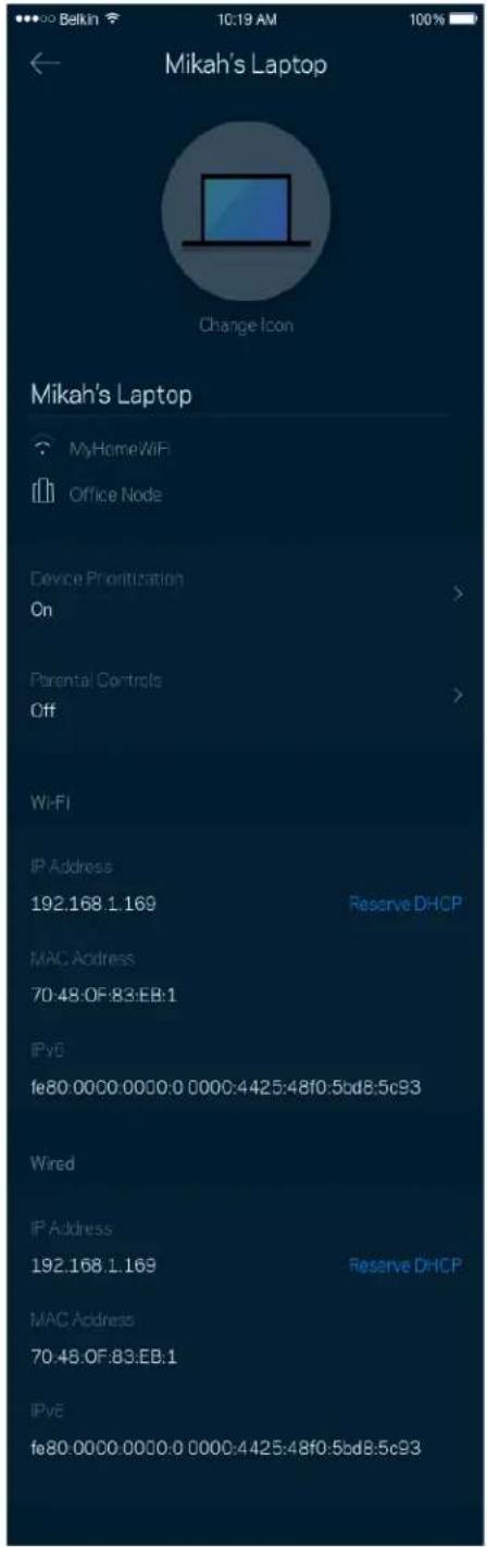 Mikah's Laptop Change Icon Mikah's Laptop MyHomeWiFi Office Node Device Prioritization On Parental Controls Off Wi-Fi IP Address 192.168.1.169 Reserve DHCP MAC Address 70:48:0F:83:EB:1 IPv6 fe80:0000:0000:0 0000:4425:48f0:5bd8:5c93 Wired IP Address 192.168.1.169 Reserve DHCP MAC Address 70:48:0F:83:EB:1 IPv6 fe80:0000:0000:0 0000:4425:48f0:5bd8:5c93