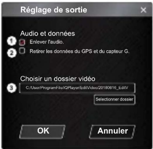 Réglage de sortie Audio et données 1 Enlever l'audio. 2 Retirer les données du GPS et du capteur G. Choisir un dossier vidéo C:/User/ProgramFile/QPlayer/EditVideo/20180816_EditV Selectionner dossier OK Annuler