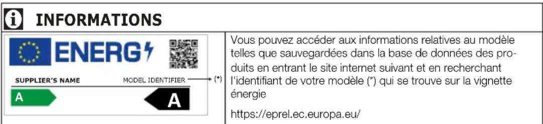 i INFORMATIONS ENERG SUPPLIER'S NAME MODEL IDENTIFIER (*) A A Vous pouvez accéder aux informations relatives au modèle telles que sauvegardées dans la base de données des produits en entrant le site internet suivant et en recherchant l'identifiant de votre modèle (*) qui se trouve sur la vignette énergie https://eprel.ec.europa.eu/