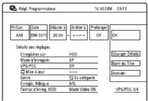 RÉGL. PROGRAMMATEUR 10:30 DIM 23/11 Pr/Can Date Débuter à Arrêter à Prolonger AAB DIM 23/11 20:30 - - - - Off OK Détalés des réglages Enregistrer sur HDD Mode d'enregistr. SP VPS/PDC Off Mise à jour ---- Genre Ss catégorie Engris. Bilingue A/G Format d'enreg. HDD Mode Vidée ON Changer Détails Nom du Titre Annuler VPS/PDC 0/8
