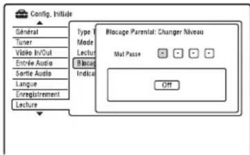 Config. Initiale General Tuner Video InVOut Entrée Audio Sortie Audio Langue Enregistrement Lecture Type 1 Mode Lectur Blacage Indica Blocage Parental: Changer Niveau Mat Passe Off