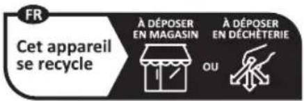 FR Cet appareil se recycle À DÉPOSER EN MAGASIN À DÉPOSER EN DÉCHETERIE OU