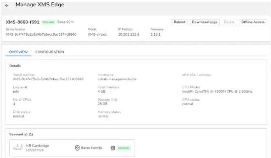 Manage XMS Edge XMS-8660-f691 ONLINE Since 00m Serial Number Model IP Address Firmware XMS-9c4f478a2a5d4b7bbec3bac2574c8660 XMS-virtual 10.201.122.6 2.12.1 OverVIEW CONFIGURATION Details Serial number Hostname ethD MAC address XMS-9c4f478a2a5d4b7bbec3bac2574c8660 collab-managementsuite Log level Total memory CPU Model info 4 GB Intel(R) Core(TM) IS-4300M CPU @ 2.60GHz No of CPUs CPU model 4 Storage (Int) CPU status normal 28 GB normal Disk status Memory status normal Baseunit(s) (1) MR Cambridge Barco Kortrijk ONLINE 1972077028