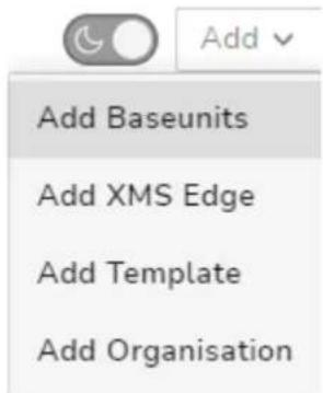 Add Baseunits Add XMS Edge Add Template Add Organisation