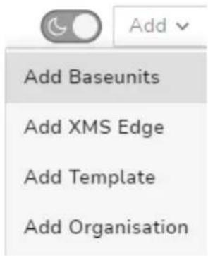 Add Baseunits Add XMS Edge Add Template Add Organisation
