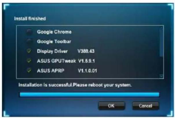 Install finished Google Chrome Google Toolbar ✓ Display Driver V388.43 ✓ ASUS GPUWeak V1.5.9.1 ✓ ASUS APRP V1.1.0.01 Installation is successful.Please reboot your system. OK Cancel