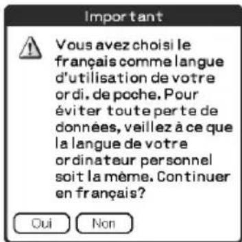 Important Vous avez choisi le français comme langue d'utilisation de votre ordi. de poche. Pour éviter toute perte de données, veillez à ce que la langue de votre ordinateur personnel soit la même. Continuer en français? Oui Non