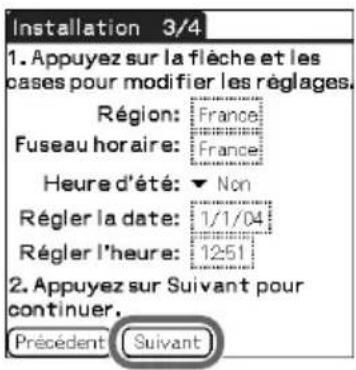 Installation 3/4 1. Appuyez sur la flèche et les cases pour modifier les réglages. Région: France Fuseau horaire: France Heure d'été: ▼ Non Régler la date: 1/1/04 Régler l'heure: 12:51 2. Appuyez sur Suivant pour continuer. Précédent Suivant