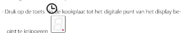 - Druk op de toets via de kookplaat tot het digitale punt van het display be- gint te knipperen