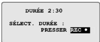 DURÉE 2:30 SÉLECT. DURÉE : PRESSER REC •