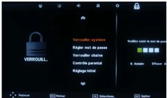 VERROUILL... Verrouiller système Régler mot de passe Verrouiller chaîne Contrôle parental Réglage hôtel Veuillez saisir le mot de passe Annuler Effacer > Déplacer Retour En Sélectionn... Quitter