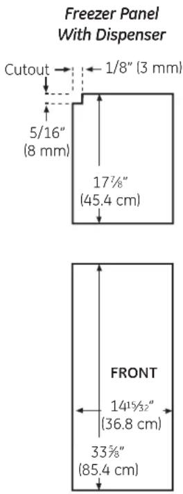 Freezer Panel With Dispenser Cutout 1/8" (3 mm) 5/16" (8 mm) 17½" (45.4 cm) FRONT 14½" (36.8 cm) 33½" (85.4 cm)