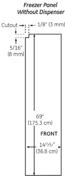 Freezer Panel Without Dispenser Cutout ← 1/8" (3 mm) 5/16" (8 mm) 69" (175.3 cm) FRONT 14½" (36.8 cm)