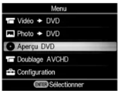 Menu Vidéo → DVD Photo → DVD Aperçu DVD Doublage AVCHD Configuration ENTER Sélectionner