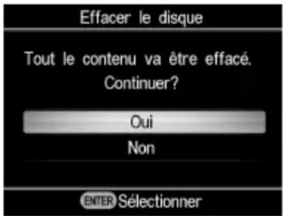 Effacer le disque Tout le contenu va être effacé. Continuer? Oui Non ENTER Sélectionner