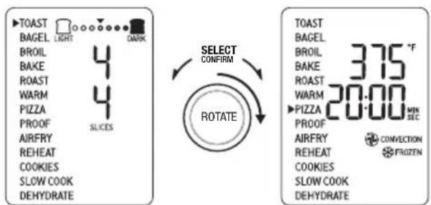 TOAST BAGEL LIGHT DARK BROIL 4 BAKE ROAST WARM 4 PIZZA PROOF SLICES AIRFRY REHEAT COOKIES SLOW COOK DEHYDRATE SELECT CONFIRM ROTATE TOAST BAGEL 375 °F BROIL BAKE ROAST 20:00 MIN SEC WARM PIZZA PROOF AIRFRY REHEAT COOKIES SLOW COOK DEHYDRATE CONVECTION FROZEN