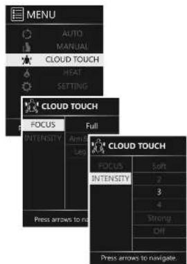 MENU AUTO MANUAL CLOUD TOUCH HEAT SETTING CLOUD TOUCH FOCUS INTENSITY ARMUS LEG Press arrows to no CLOUD TOUCH FOCUS INTENSITY Soft 2 3 4 Strong Off Press arrows to navigate.