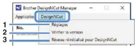 Brother DesignNCut Manager Application: DesignNCut 1 No. Réglages 2 Véntifier la version 3 Réseau réinitialisé pour DesignNCut