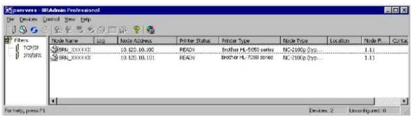 pservers - BRAAdmin Professional File Devices Control View Help Filters TCP/IP JPMSR Node Name Log Node Address Printer Status Printer Type Node Type Location Node F... Contag BRN_000XK: 10.120.10.100 READY Brother HL-5050 series NC-2100p (Typ... 1.1) BRN_000XK: 10.120.10.101 READY Brother HL-7050 89766 NC-2100p (Typ... 1.1) For help, press P1 Devices 2 Unconfigured: 0