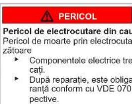 PERICOL Pericol de electrocutare din cau Pericol de moarte prin electrocuta zátoare ► Componentele electrice tre cați. ► După reparație, este obliga ranță conform cu VDE 070 pective.